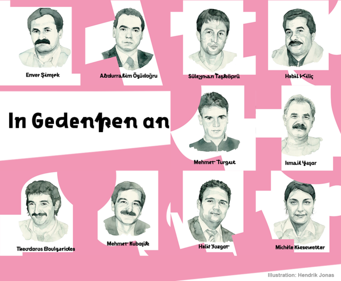 In Gedenken an: Enver Şimʂek, Abdurrahim Özüdoğru, Süleyman Taʂköprü, Habil Kılıç, Mehmet Turgut, İsmail Yaʂar, Theodoros Boulgarides, Mehmet Kubaʂık, Halit Yozgat und Michèle Kiesewetter.